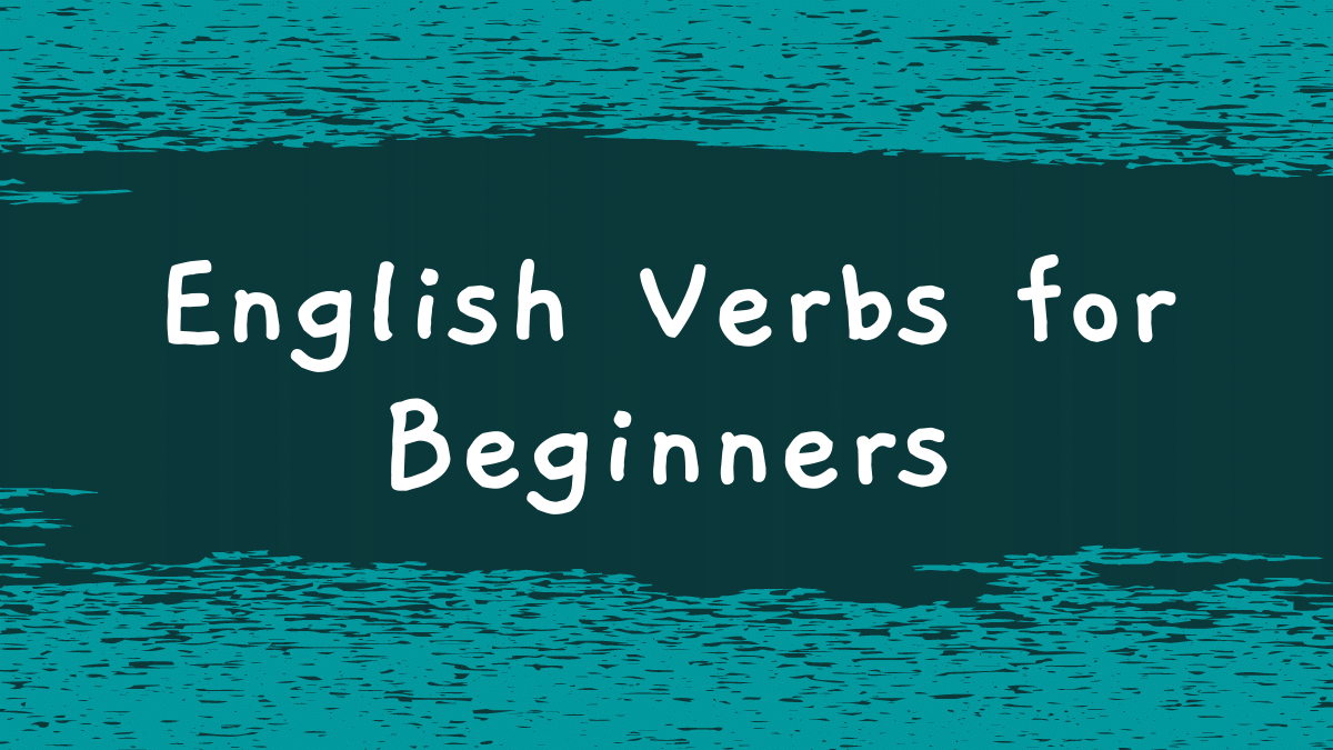 English Verbs for Beginners: What You Need To Know